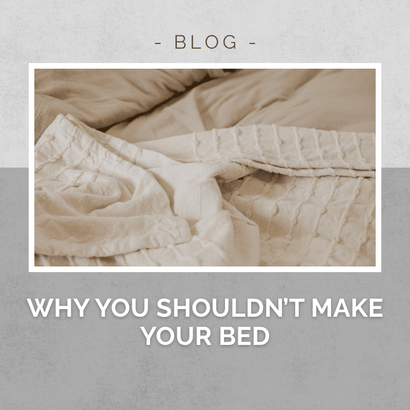 Why you shouldnt make your bed